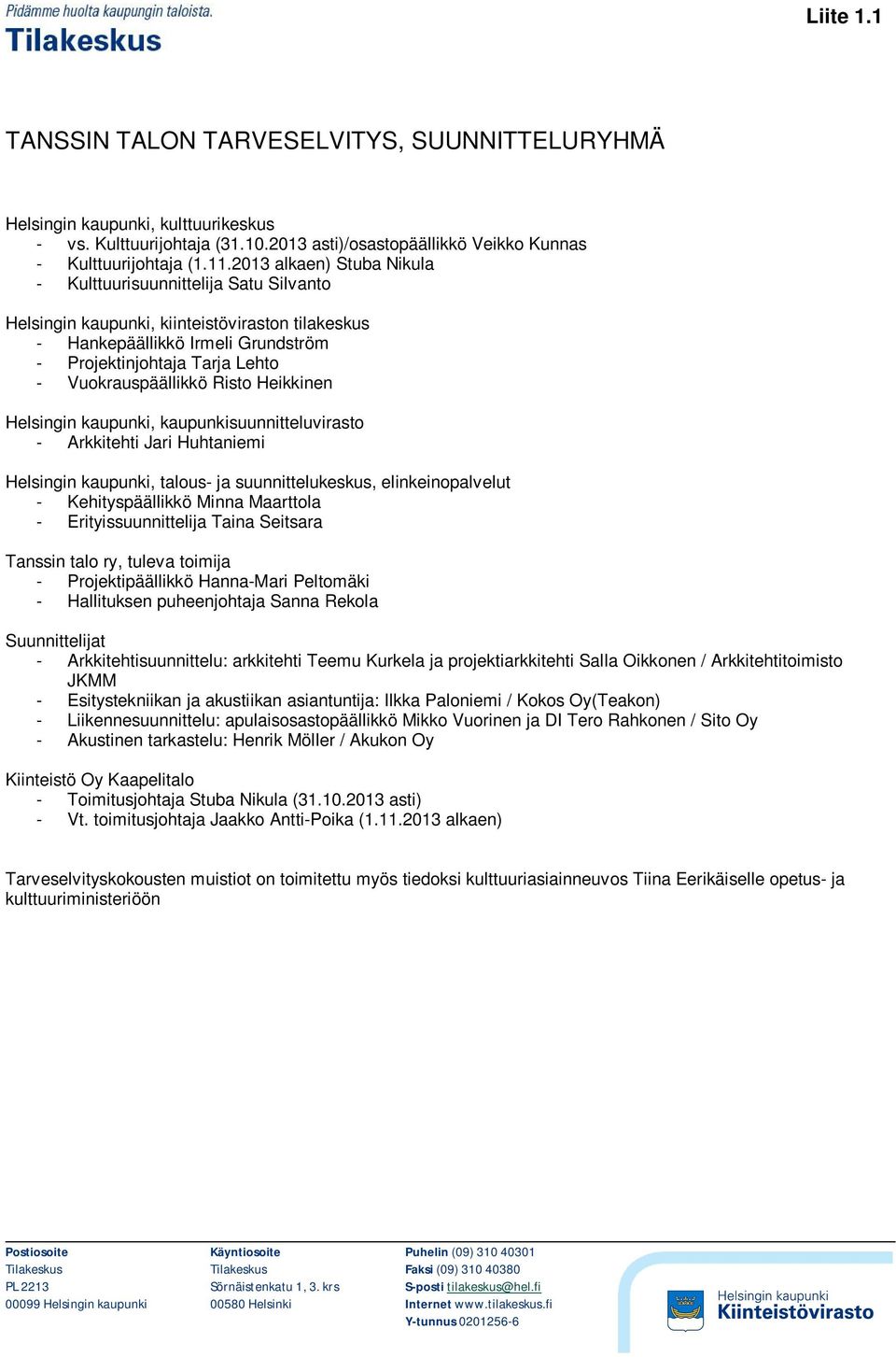 Vuokrauspäällikkö Risto Heikkinen Helsingin kaupunki, kaupunkisuunnitteluvirasto - Arkkitehti Jari Huhtaniemi Helsingin kaupunki, talous- ja suunnittelukeskus, elinkeinopalvelut - Kehityspäällikkö