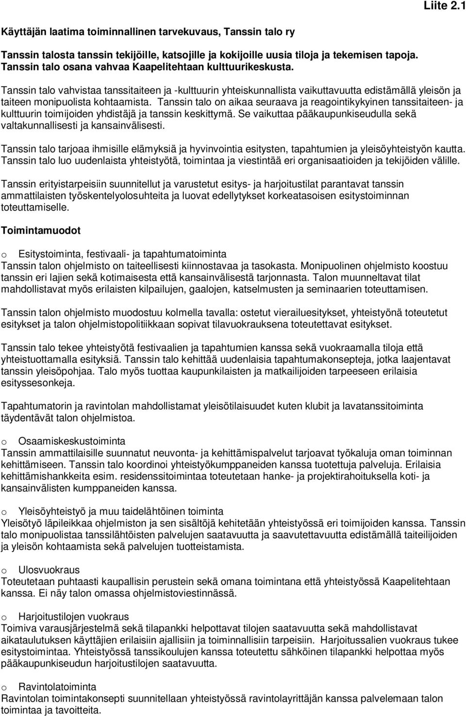 Tanssin talo vahvistaa tanssitaiteen ja -kulttuurin yhteiskunnallista vaikuttavuutta edistämällä yleisön ja taiteen monipuolista kohtaamista.