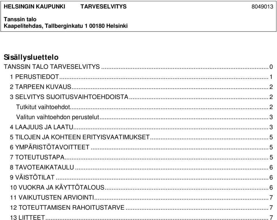 .. 2 Valitun vaihtoehdon perustelut... 3 4 LAAJUUS JA LAATU... 3 5 TILOJEN JA KOHTEEN ERITYISVAATIMUKSET... 5 6 YMPÄRISTÖTAVOITTEET.