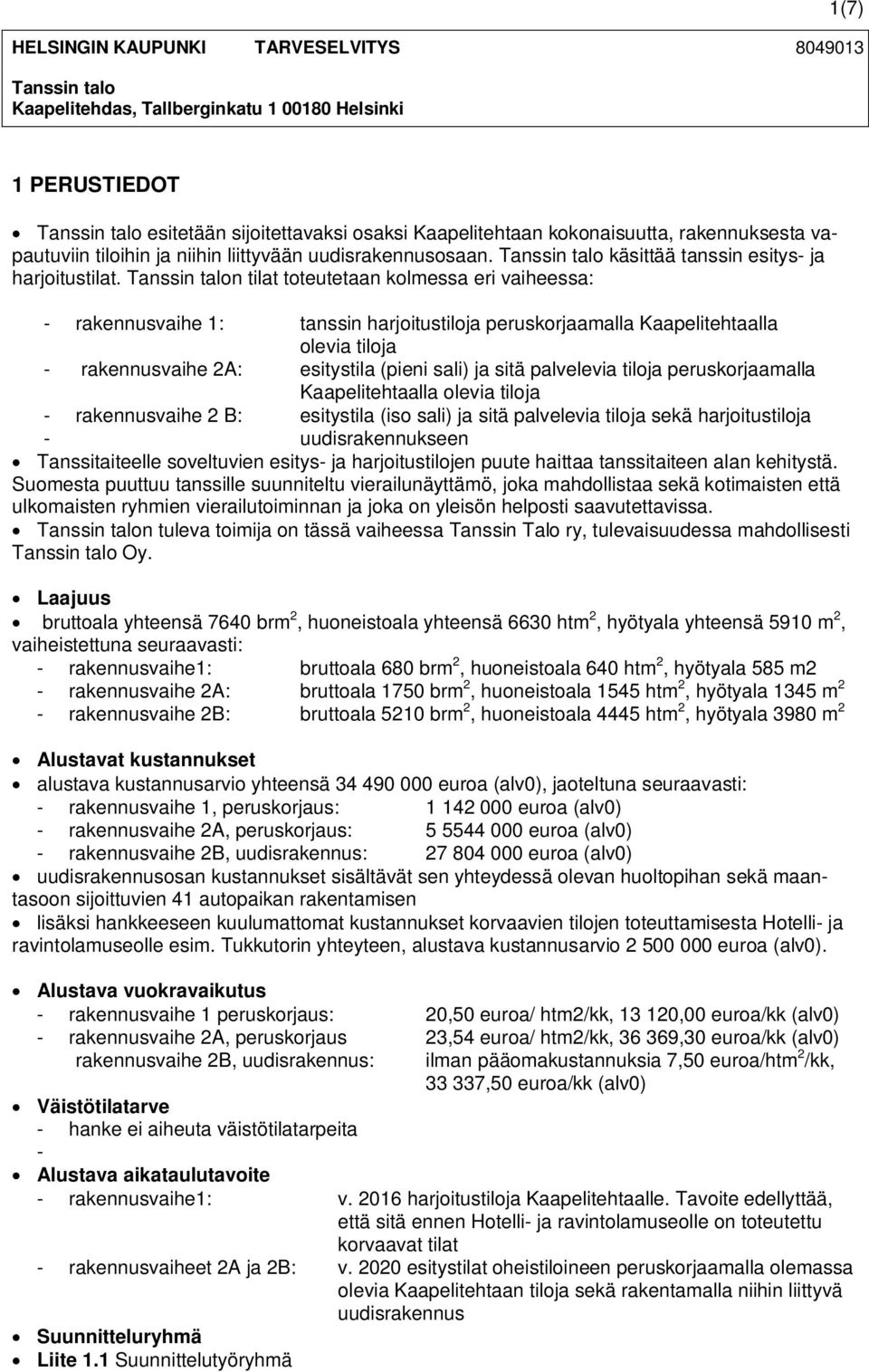 Tanssin talon tilat toteutetaan kolmessa eri vaiheessa: - rakennusvaihe 1: tanssin harjoitustiloja peruskorjaamalla Kaapelitehtaalla olevia tiloja - rakennusvaihe 2A: esitystila (pieni sali) ja sitä