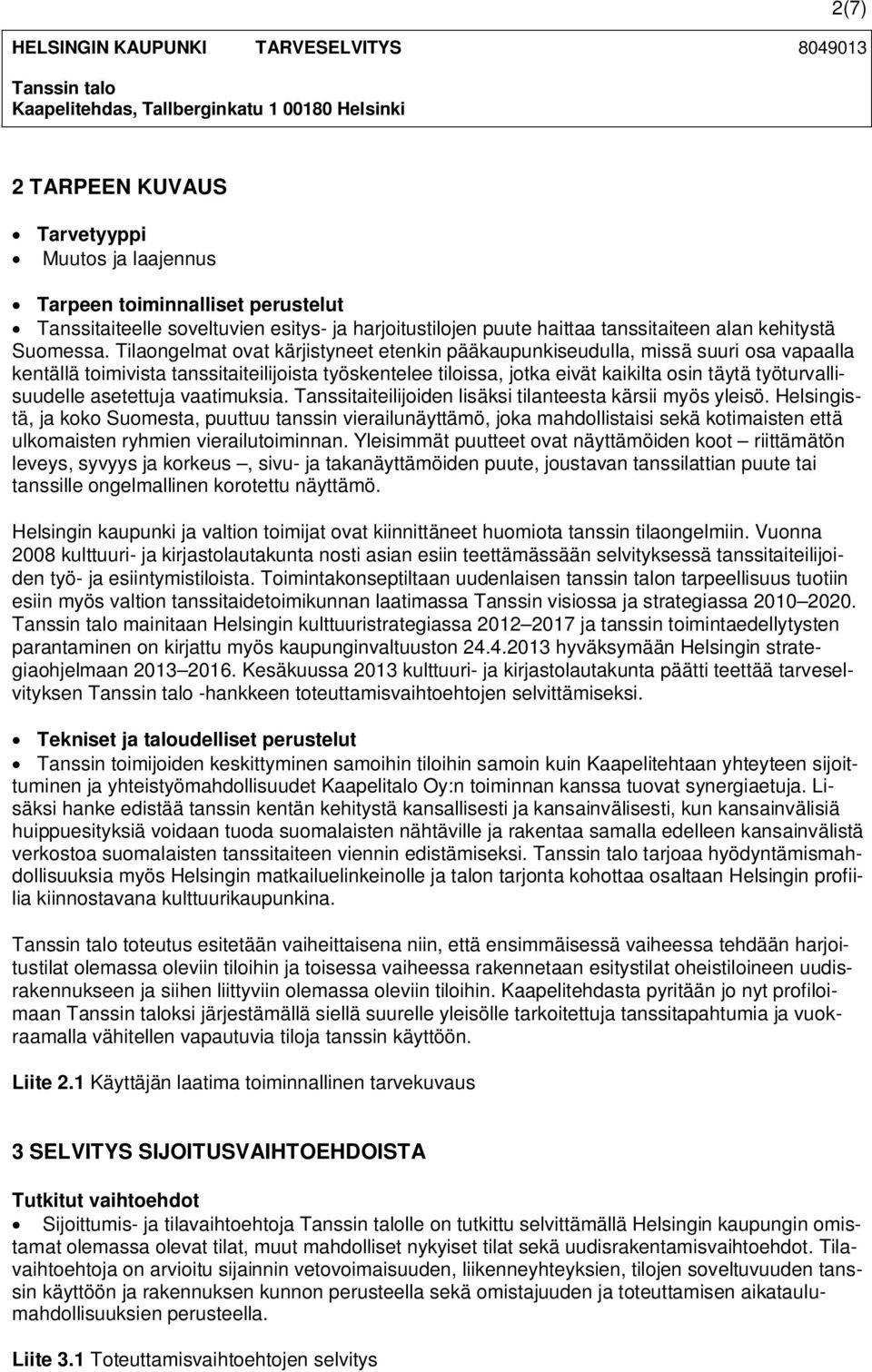 Tilaongelmat ovat kärjistyneet etenkin pääkaupunkiseudulla, missä suuri osa vapaalla kentällä toimivista tanssitaiteilijoista työskentelee tiloissa, jotka eivät kaikilta osin täytä
