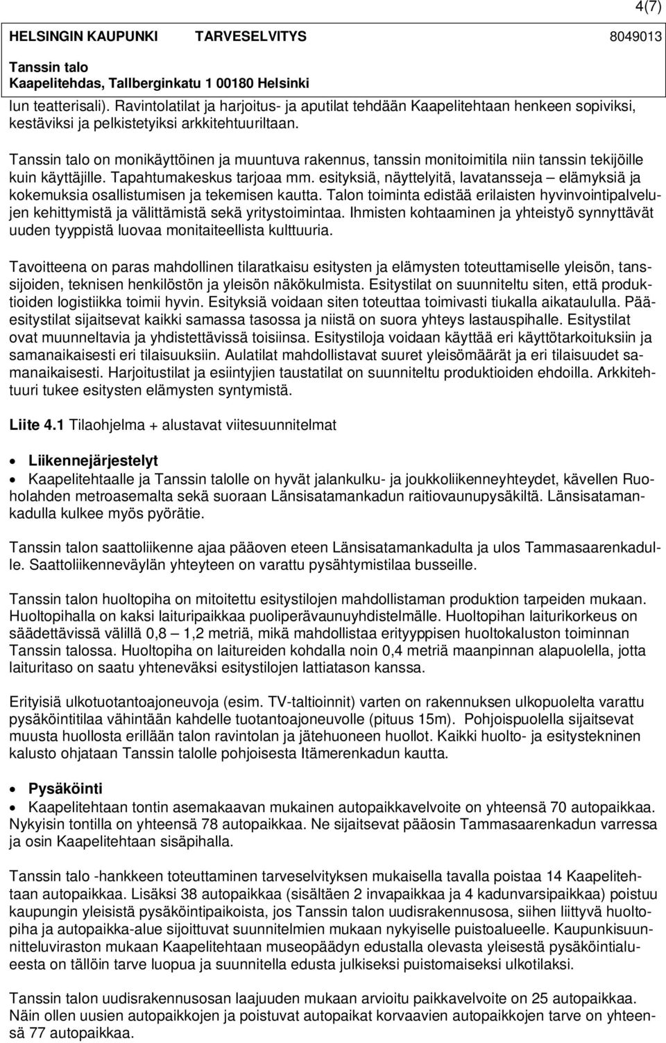 Tanssin talo on monikäyttöinen ja muuntuva rakennus, tanssin monitoimitila niin tanssin tekijöille kuin käyttäjille. Tapahtumakeskus tarjoaa mm.
