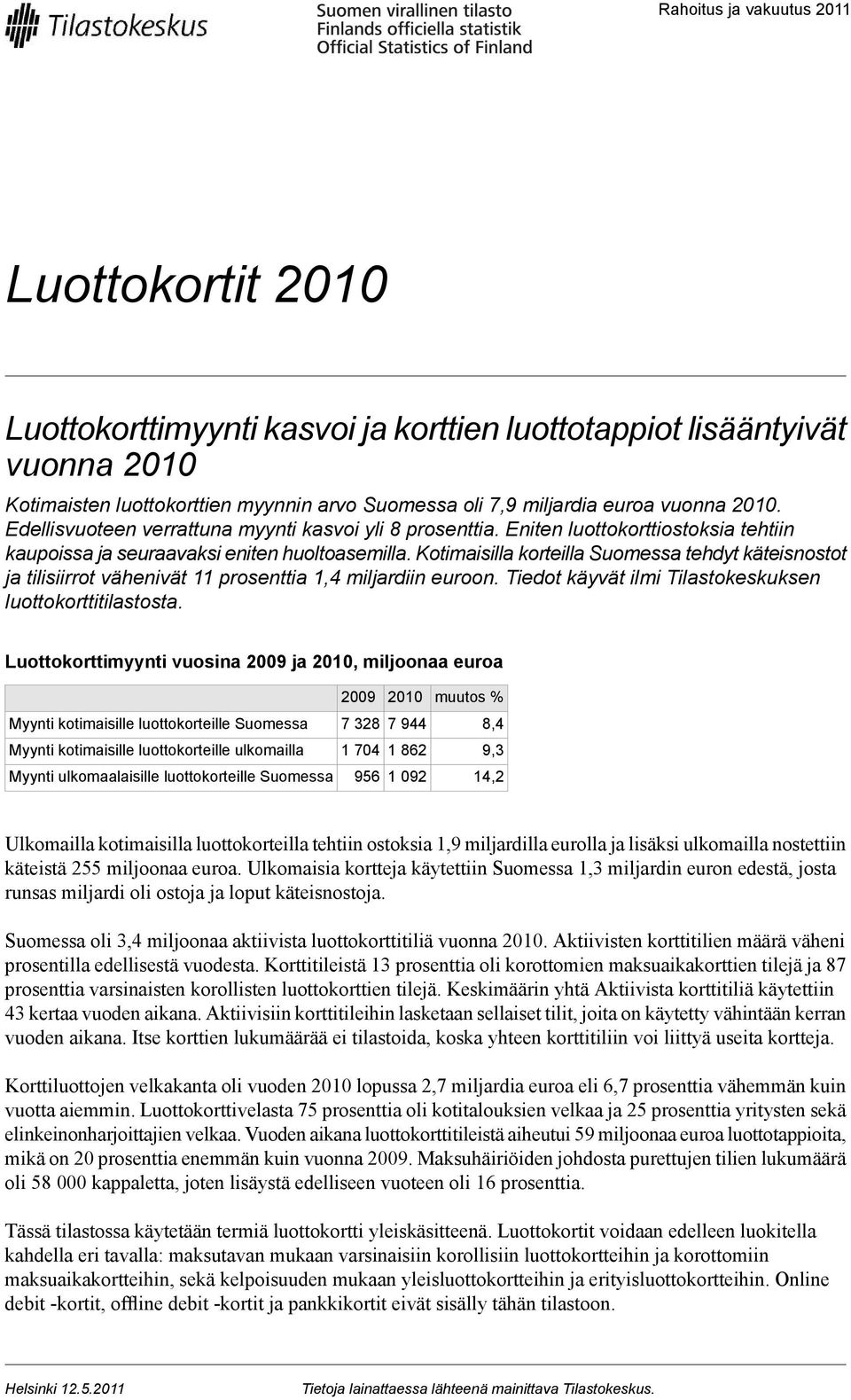 Kotimaisilla korteilla Suomessa tehdyt käteisnostot ja tilisiirrot vähenivät 11 prosenttia 1,4 miljardiin euroon. Tiedot käyvät ilmi Tilastokeskuksen luottokorttitilastosta.