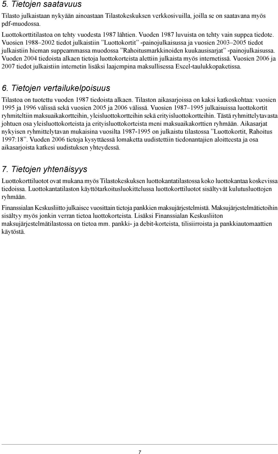 Vuosien 1988 2002 tiedot julkaistiin Luottokortit -painojulkaisussa ja vuosien 2003 2005 tiedot julkaistiin hieman suppeammassa muodossa Rahoitusmarkkinoiden kuukausisarjat -painojulkaisussa.