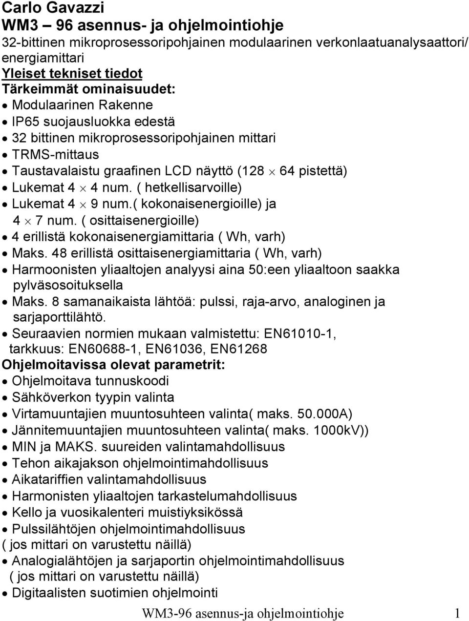 ( hetkellisarvoille) Lukemat 4 9 num.( kokonaisenergioille) ja 4 7 num. ( osittaisenergioille) 4 erillistä kokonaisenergiamittaria ( Wh, varh) Maks.