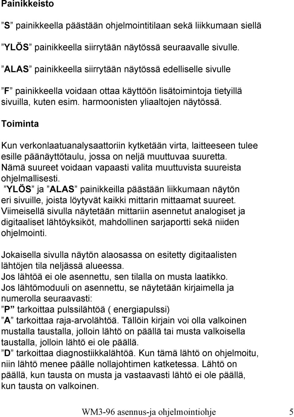 Toiminta Kun verkonlaatuanalysaattoriin kytketään virta, laitteeseen tulee esille päänäyttötaulu, jossa on neljä muuttuvaa suuretta.