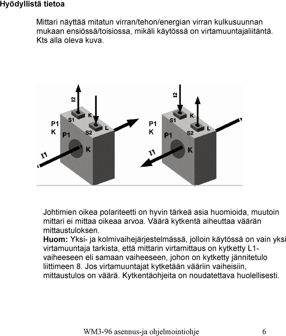 Huom: Yksi- ja kolmivaihejärjestelmässä, jolloin käytössä on vain yksi virtamuuntaja tarkista, että mittarin virtamittaus on kytketty L1- vaiheeseen eli samaan vaiheeseen,