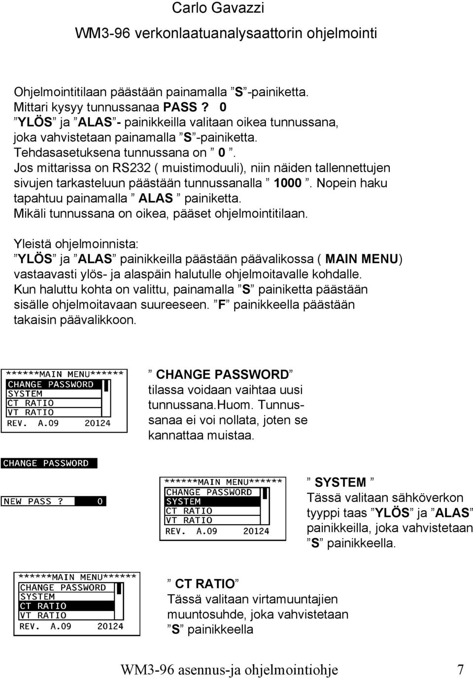 Jos mittarissa on RS232 ( muistimoduuli), niin näiden tallennettujen sivujen tarkasteluun päästään tunnussanalla 1000. Nopein haku tapahtuu painamalla ALAS painiketta.