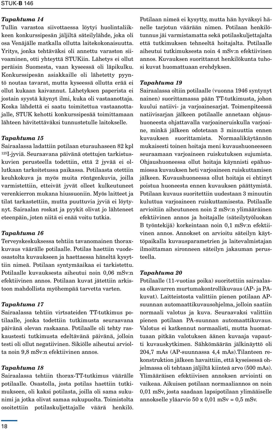 Konkurssipesän asiakkaille oli lähetetty pyyntö noutaa tavarat, mutta kyseessä ollutta erää ei ollut kukaan kaivannut. Lähetyksen paperista ei jostain syystä käynyt ilmi, kuka oli vastaanottaja.