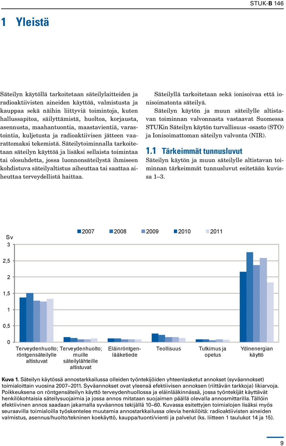 Säteilytoiminnalla tarkoitetaan säteilyn käyttöä ja lisäksi sellaista toimintaa tai olosuhdetta, jossa luonnonsäteilystä ihmiseen kohdistuva säteilyaltistus aiheuttaa tai saattaa aiheuttaa