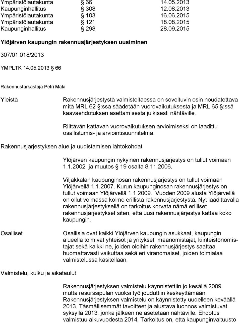 2013 66 Rakennustarkastaja Petri Mäki Yleistä Rakennusjärjestystä valmisteltaessa on soveltuvin osin nou da tet ta va mitä MRL 62 :ssä säädetään vuorovaikutuksesta ja MRL 65 :ssä kaavaehdotuksen