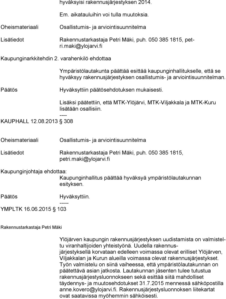 varahenkilö ehdottaa Ympäristölautakunta päättää esittää kaupunginhallitukselle, et tä se hyväksyy rakennusjärjestyksen osallistumis- ja ar vioin ti suun ni tel man.