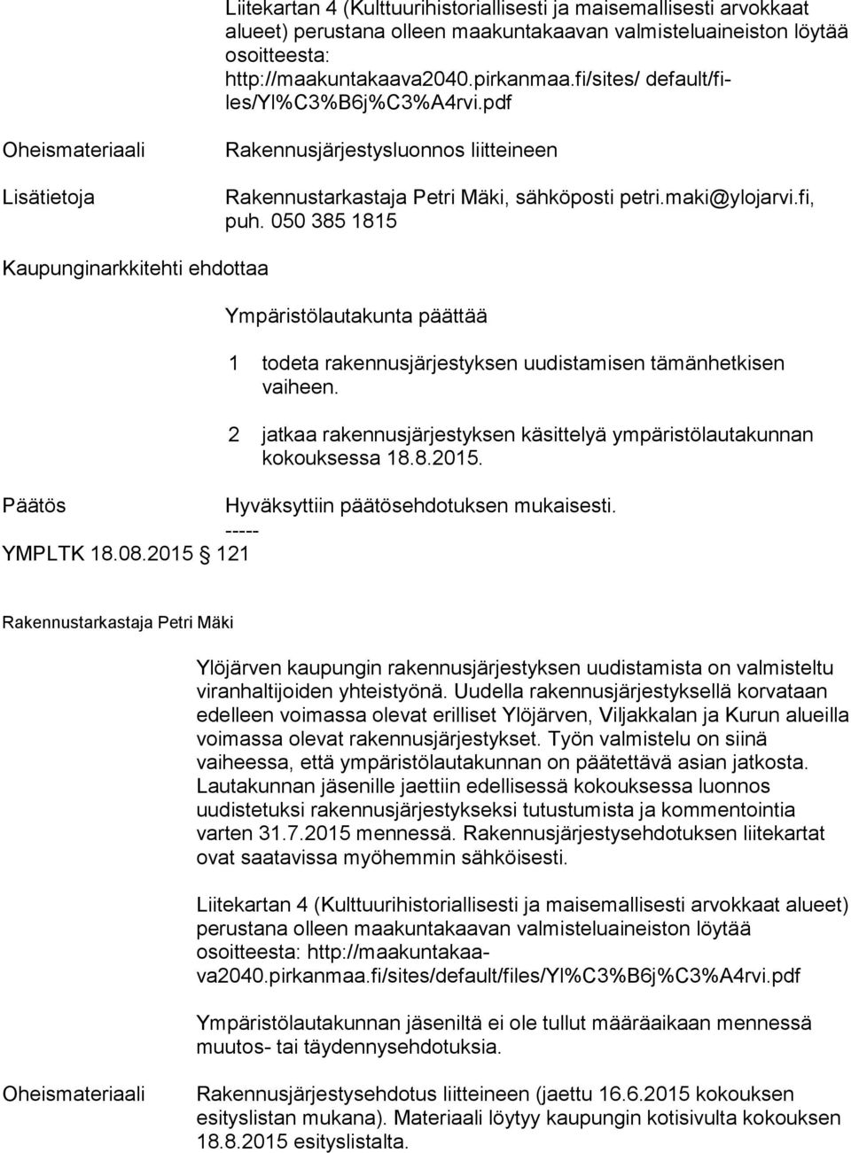 050 385 1815 Kaupunginarkkitehti ehdottaa Ympäristölautakunta päättää 1 todeta rakennusjärjestyksen uudistamisen tä män het ki sen vai heen.