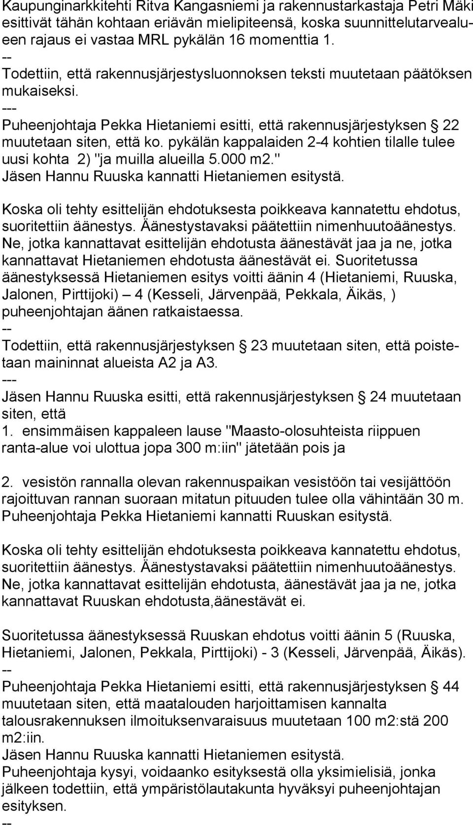 pykälän kappalaiden 2-4 koh tien tilalle tulee uusi kohta 2) "ja muilla alueilla 5.000 m2." Jäsen Hannu Ruuska kannatti Hietaniemen esitystä.