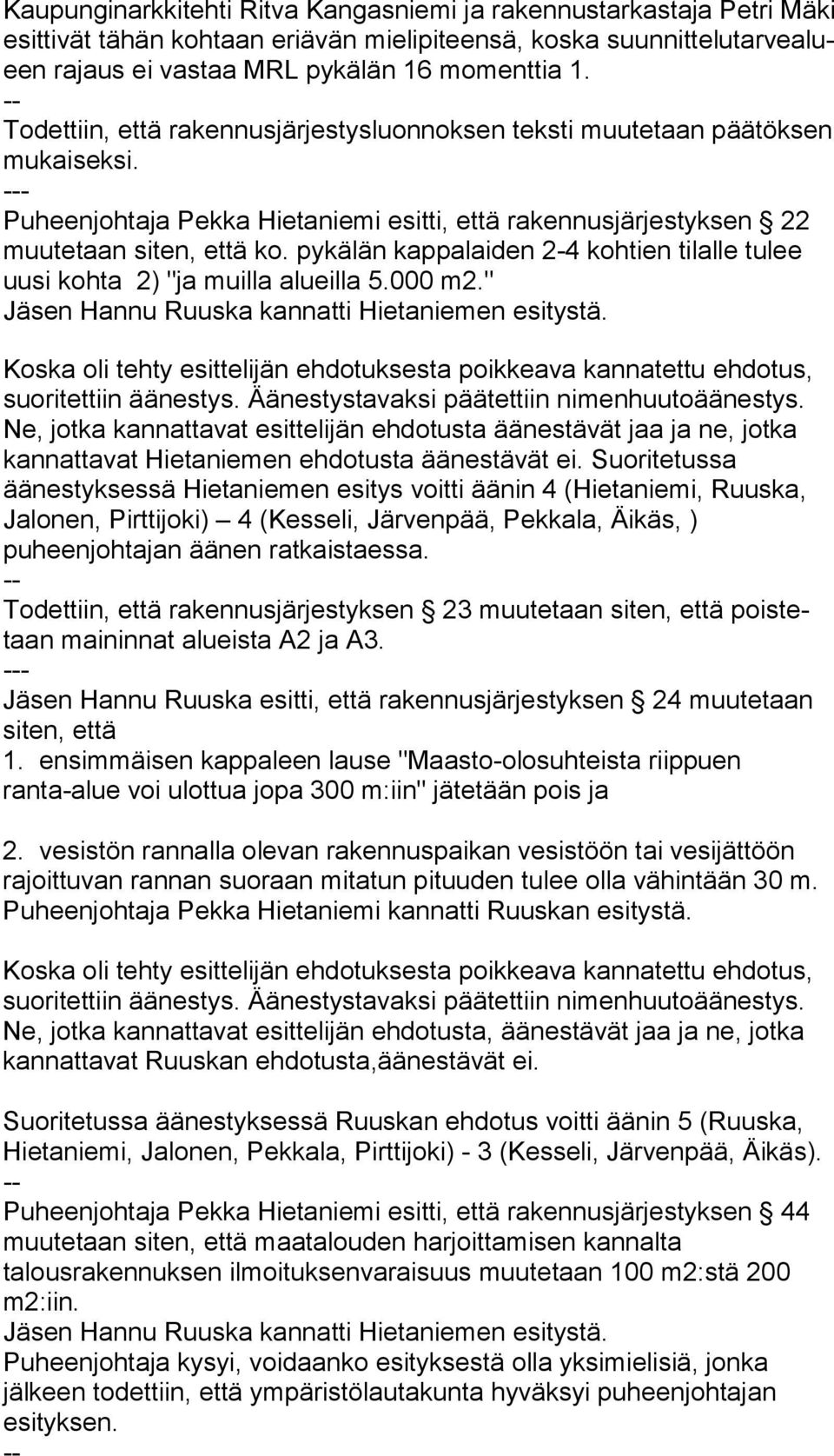 pykälän kappalaiden 2-4 koh tien tilalle tulee uusi kohta 2) "ja muilla alueilla 5.000 m2." Jäsen Hannu Ruuska kannatti Hietaniemen esitystä.
