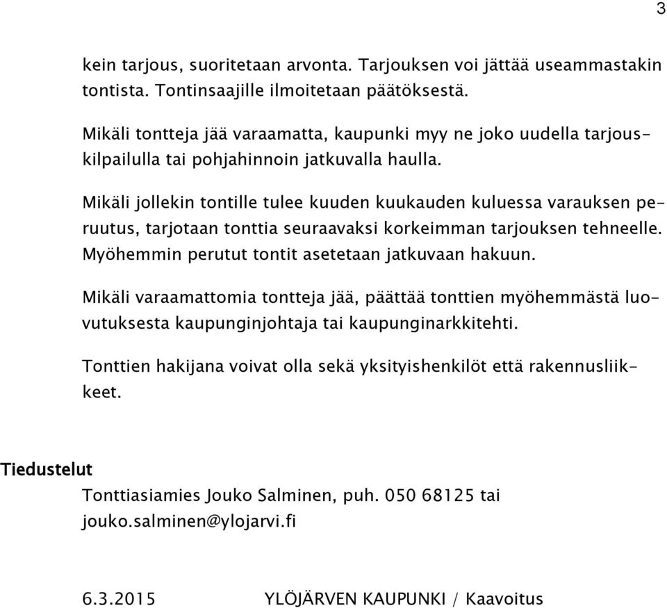 Mikäli jollekin tontille tulee kuuden kuukauden kuluessa varauksen peruutus, tarjotaan tonttia seuraavaksi korkeimman tarjouksen tehneelle.