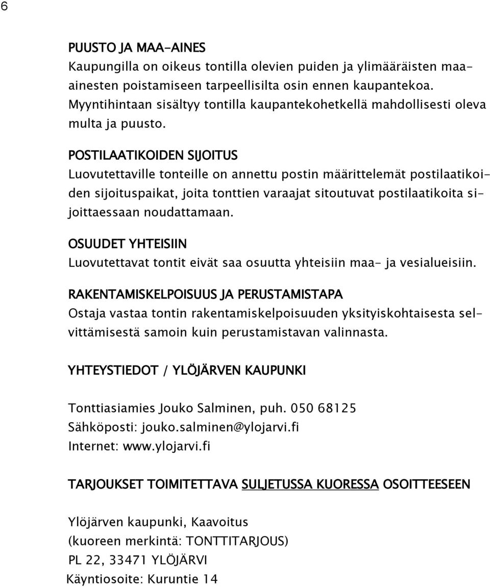 POSTILAATIKOIDEN SIJOITUS Luovutettaville tonteille on annettu postin määrittelemät postilaatikoiden sijoituspaikat, joita tonttien varaajat sitoutuvat postilaatikoita sijoittaessaan noudattamaan.