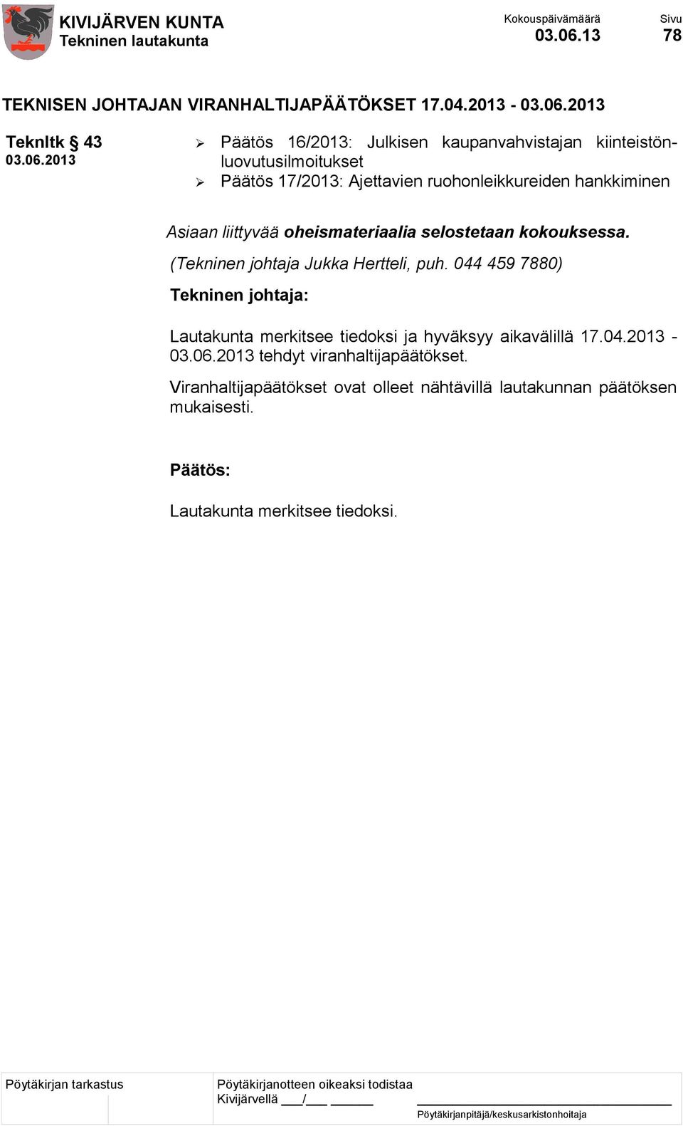 2013-2013 Teknltk 43 2013 Päätös 16/2013: Julkisen kaupanvahvistajan kiinteistönluovutusilmoitukset Päätös 17/2013: Ajettavien ruohonleikkureiden