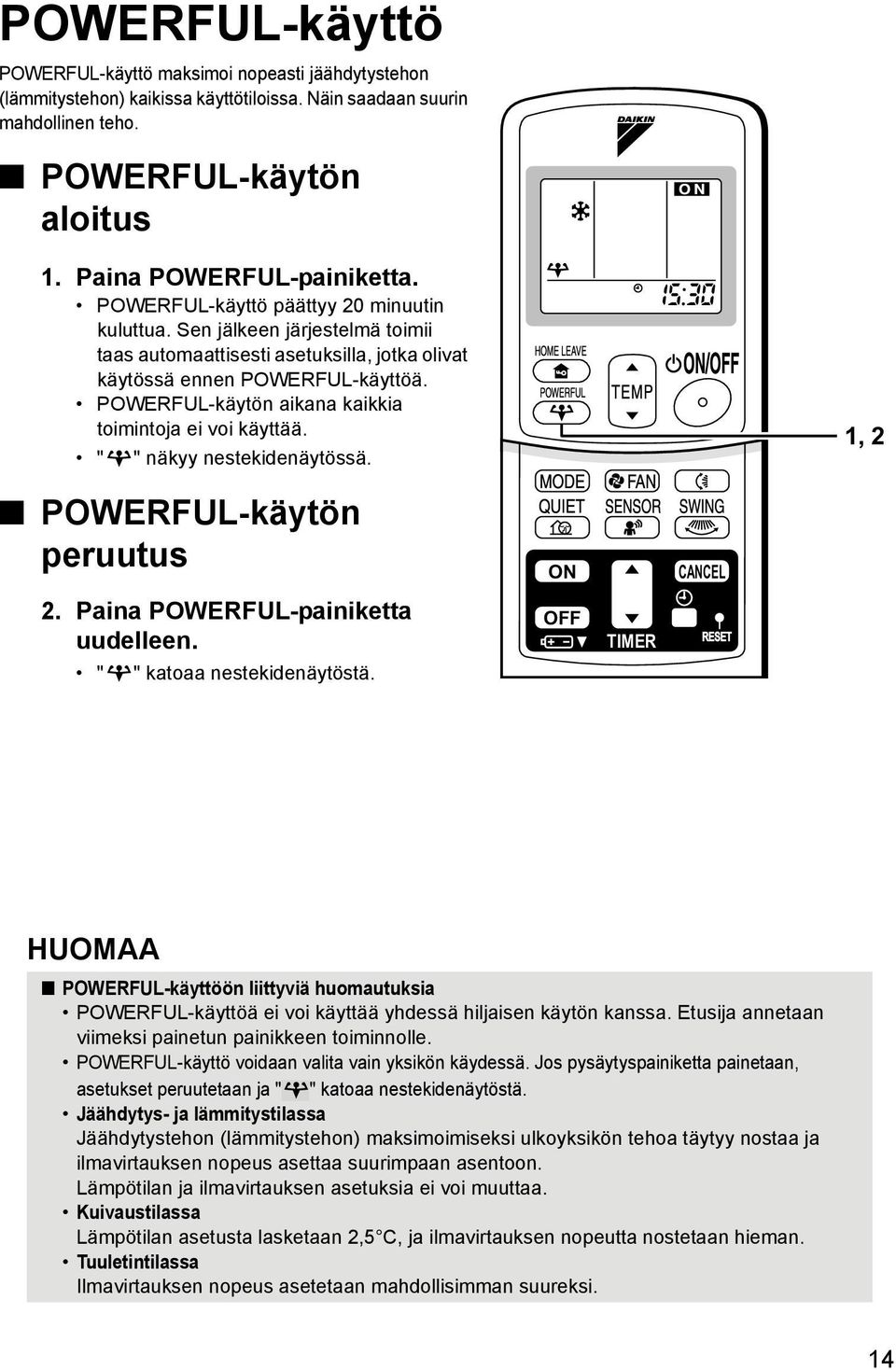 POWERFUL-käytön aikana kaikkia toimintoja ei voi käyttää. " " näkyy nestekidenäytössä. 1, 2 POWERFUL-käytön peruutus 2. Paina POWERFUL-painiketta uudelleen. " " katoaa nestekidenäytöstä.