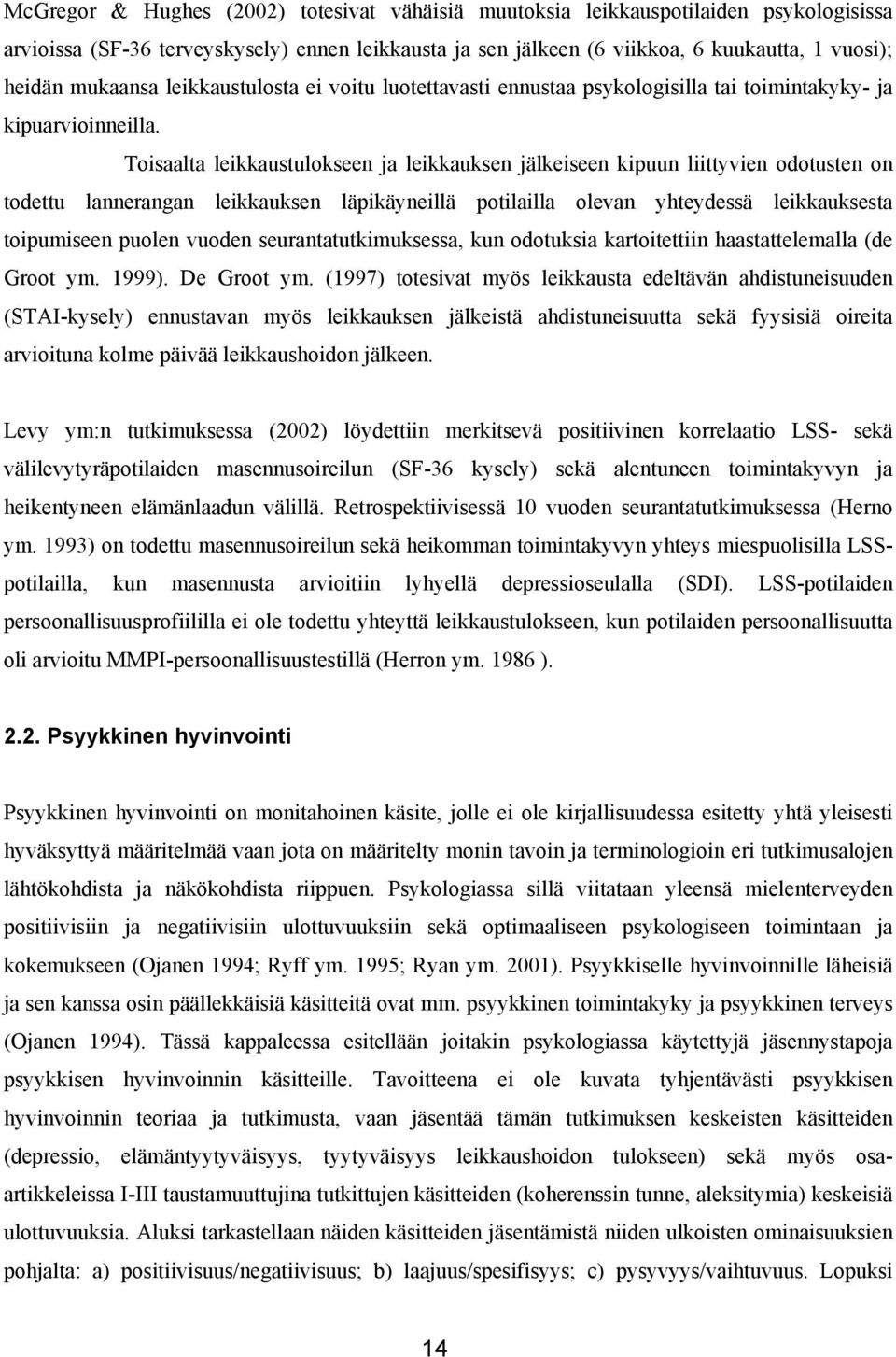 Toisaalta leikkaustulokseen ja leikkauksen jälkeiseen kipuun liittyvien odotusten on todettu lannerangan leikkauksen läpikäyneillä potilailla olevan yhteydessä leikkauksesta toipumiseen puolen vuoden