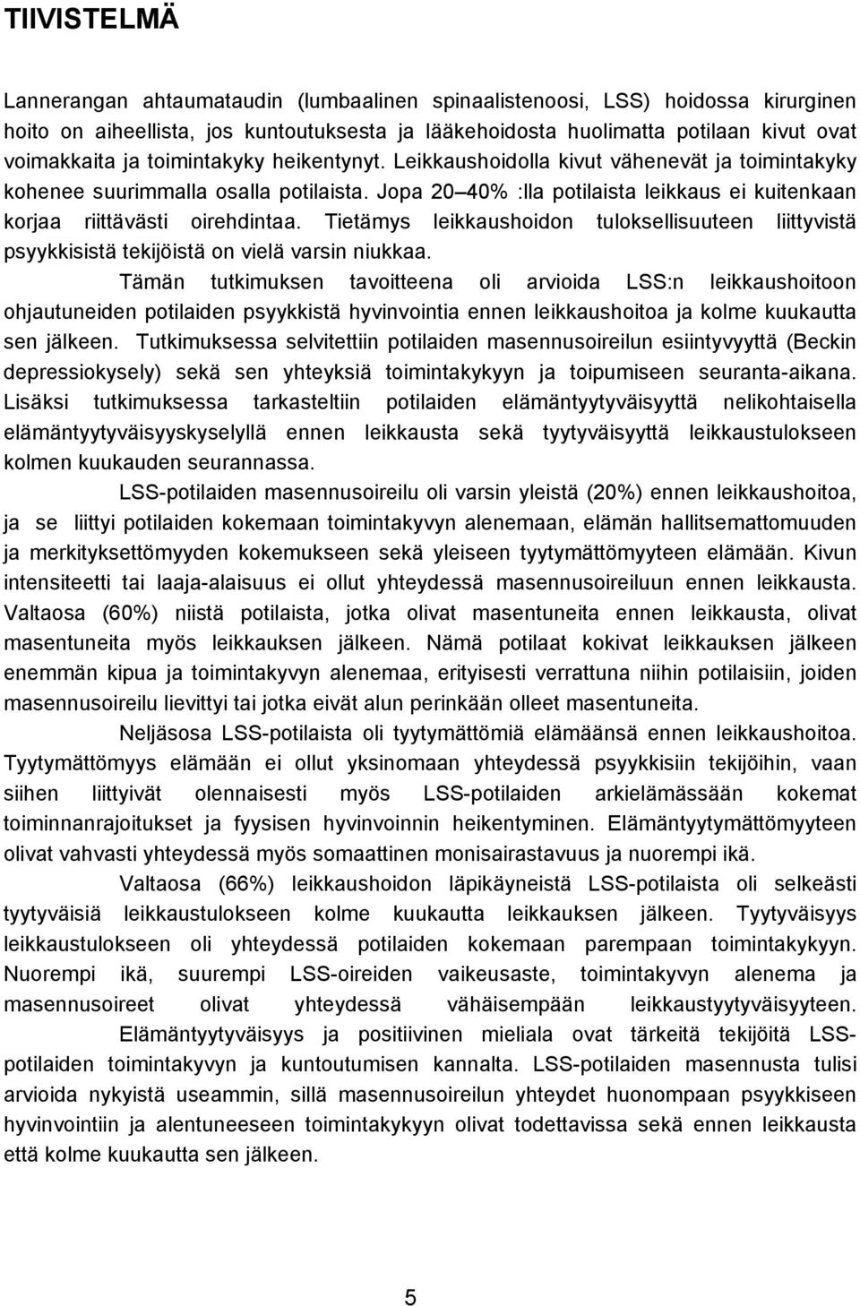 Tietämys leikkaushoidon tuloksellisuuteen liittyvistä psyykkisistä tekijöistä on vielä varsin niukkaa.