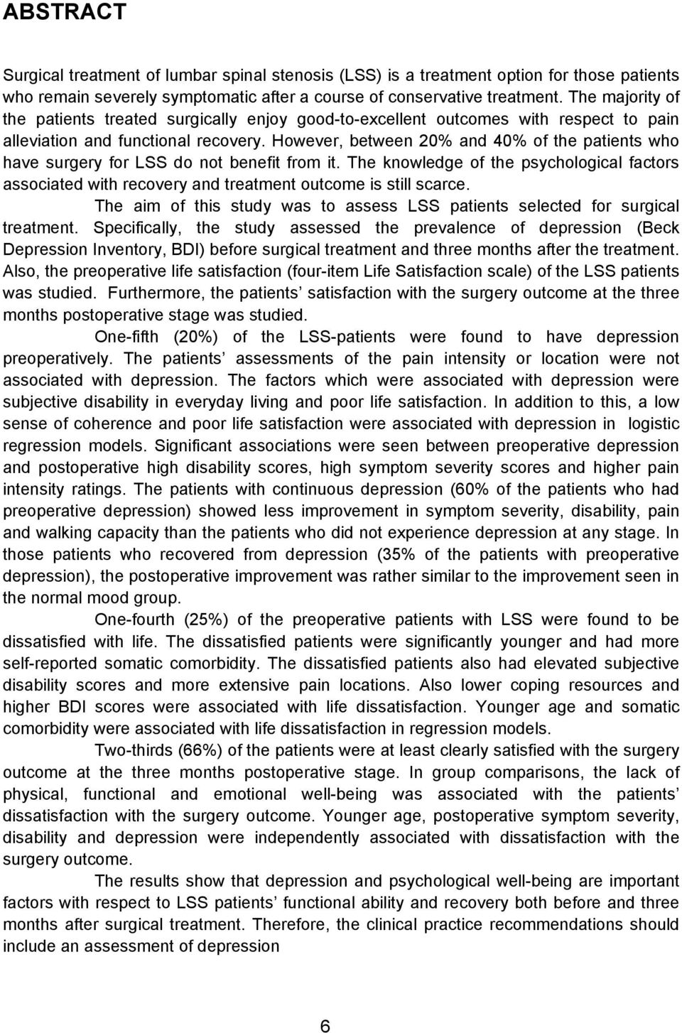 However, between 20% and 40% of the patients who have surgery for LSS do not benefit from it. The knowledge of the psychological factors associated with recovery and treatment outcome is still scarce.