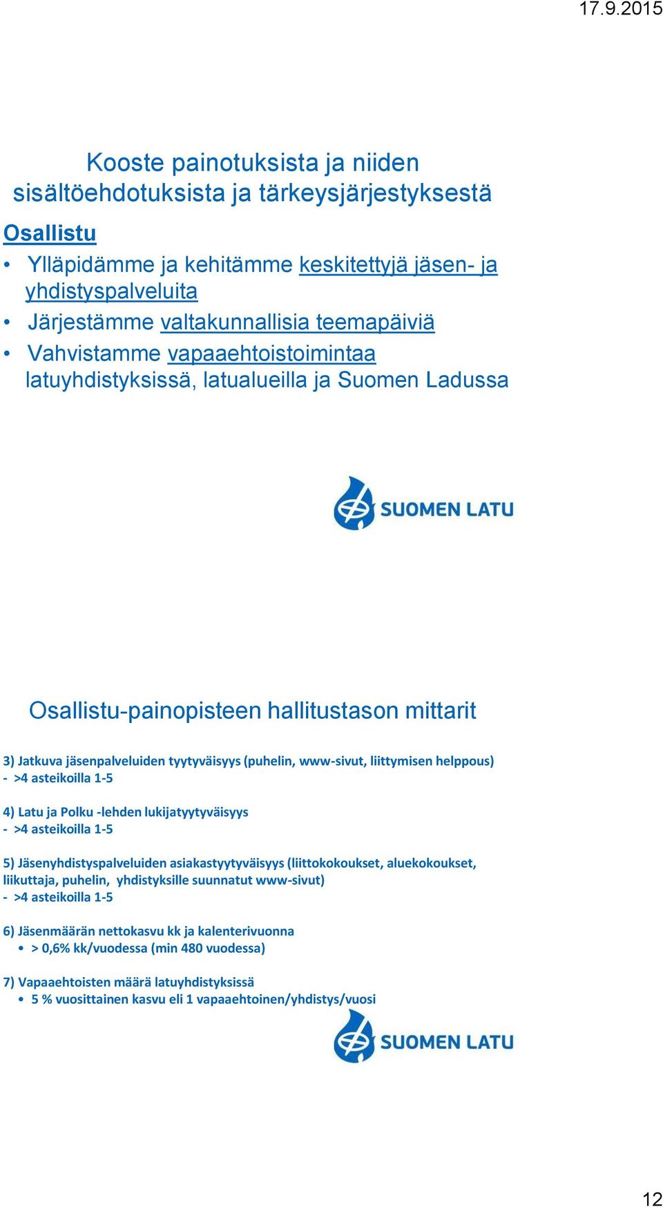 liittymisen helppous) - >4 asteikoilla 1-5 4) Latu ja Polku -lehden lukijatyytyväisyys - >4 asteikoilla 1-5 5) Jäsenyhdistyspalveluiden asiakastyytyväisyys (liittokokoukset, aluekokoukset,