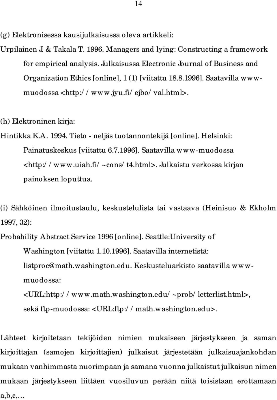 1994. Tieto - neljäs tuotannontekijä [online]. Helsinki: Painatuskeskus [viitattu 6.7.1996]. Saatavilla www-muodossa <http://www.uiah.fi/~cons/t4.html>. Julkaistu verkossa kirjan painoksen loputtua.