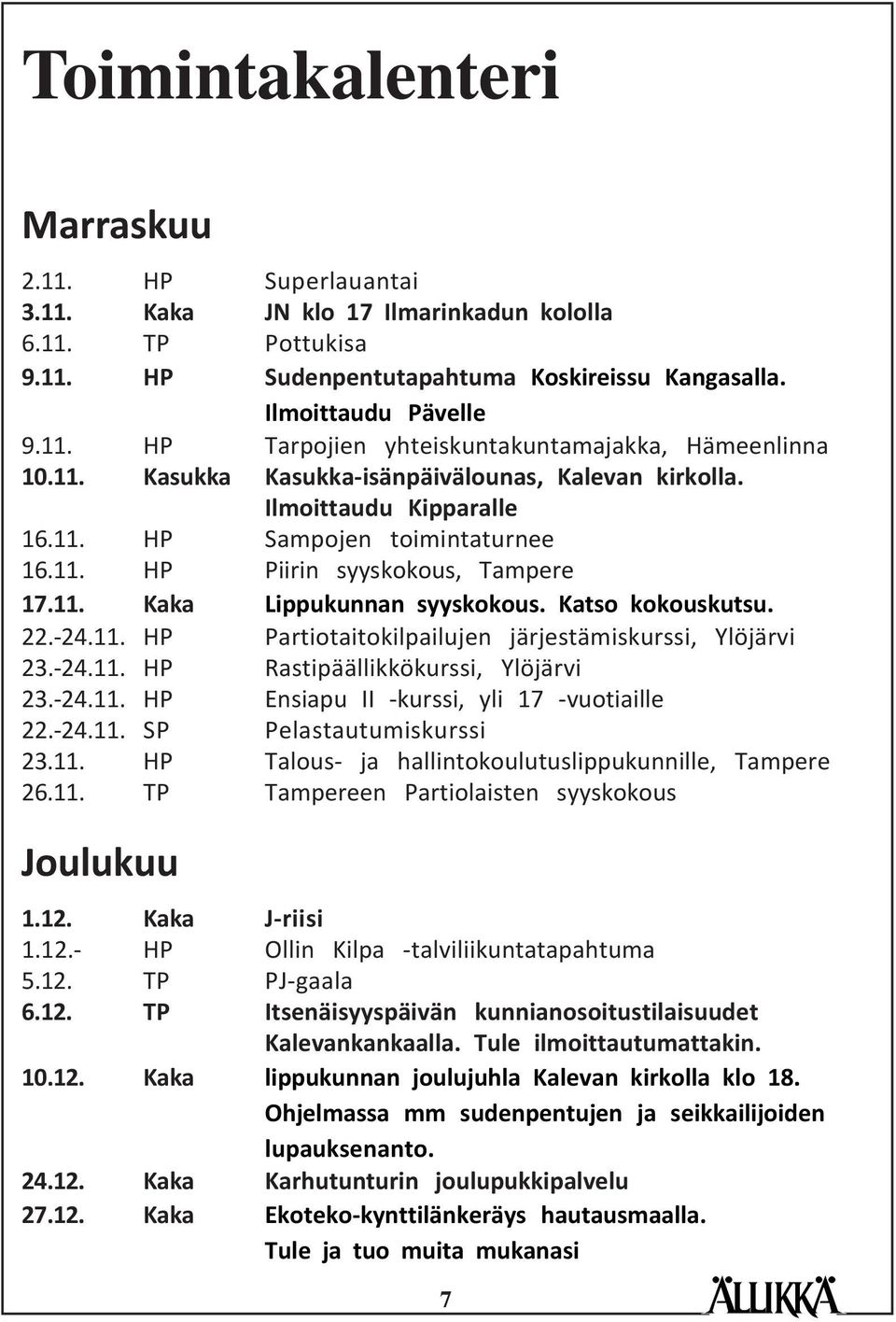 Katso kokouskutsu. 22.-24.11. HP Partiotaitokilpailujen järjestämiskurssi, Ylöjärvi 23.-24.11. HP Rastipäällikkökurssi, Ylöjärvi 23.-24.11. HP Ensiapu II -kurssi, yli 17 -vuotiaille 22.-24.11. SP Pelastautumiskurssi 23.