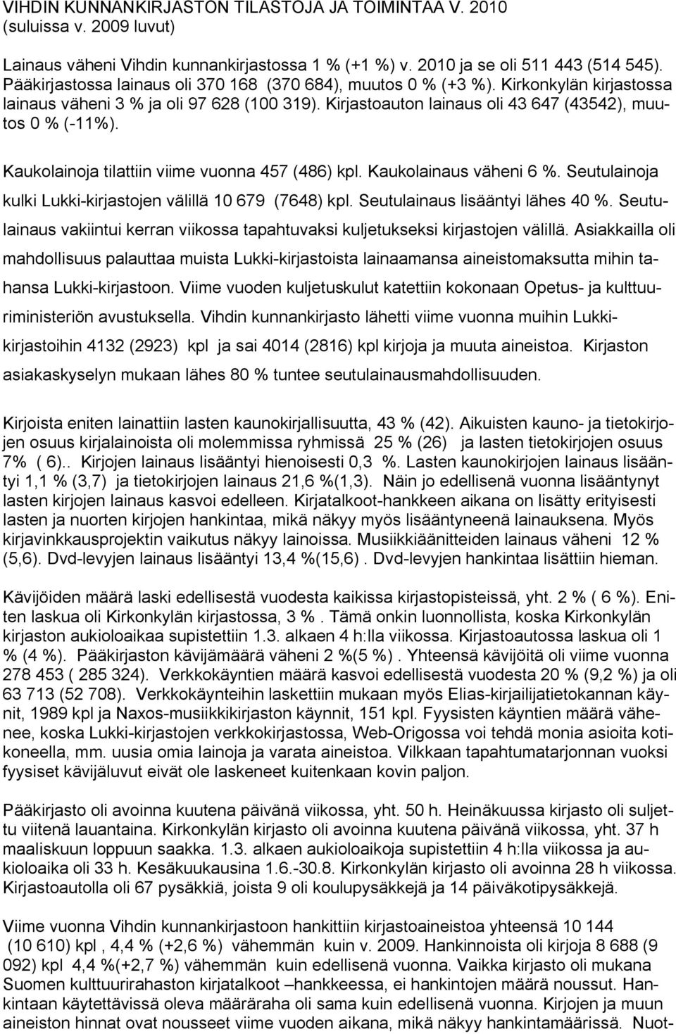 Kaukolainoja tilattiin viime vuonna 457 (486) kpl. Kaukolainaus väheni 6 %. Seutulainoja kulki Lukki-kirjastojen välillä 10 679 (7648) kpl. Seutulainaus lisääntyi lähes 40 %.