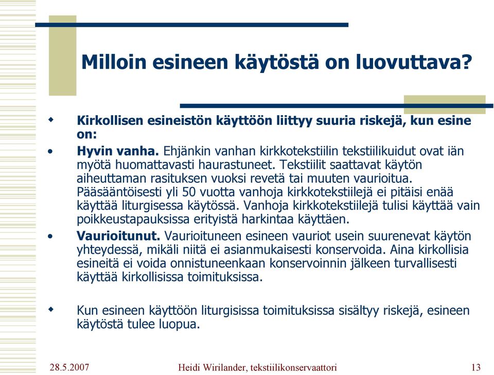 Pääsääntöisesti yli 50 vuotta vanhoja kirkkotekstiilejä ei pitäisi enää käyttää liturgisessa käytössä. Vanhoja kirkkotekstiilejä tulisi käyttää vain poikkeustapauksissa erityistä harkintaa käyttäen.