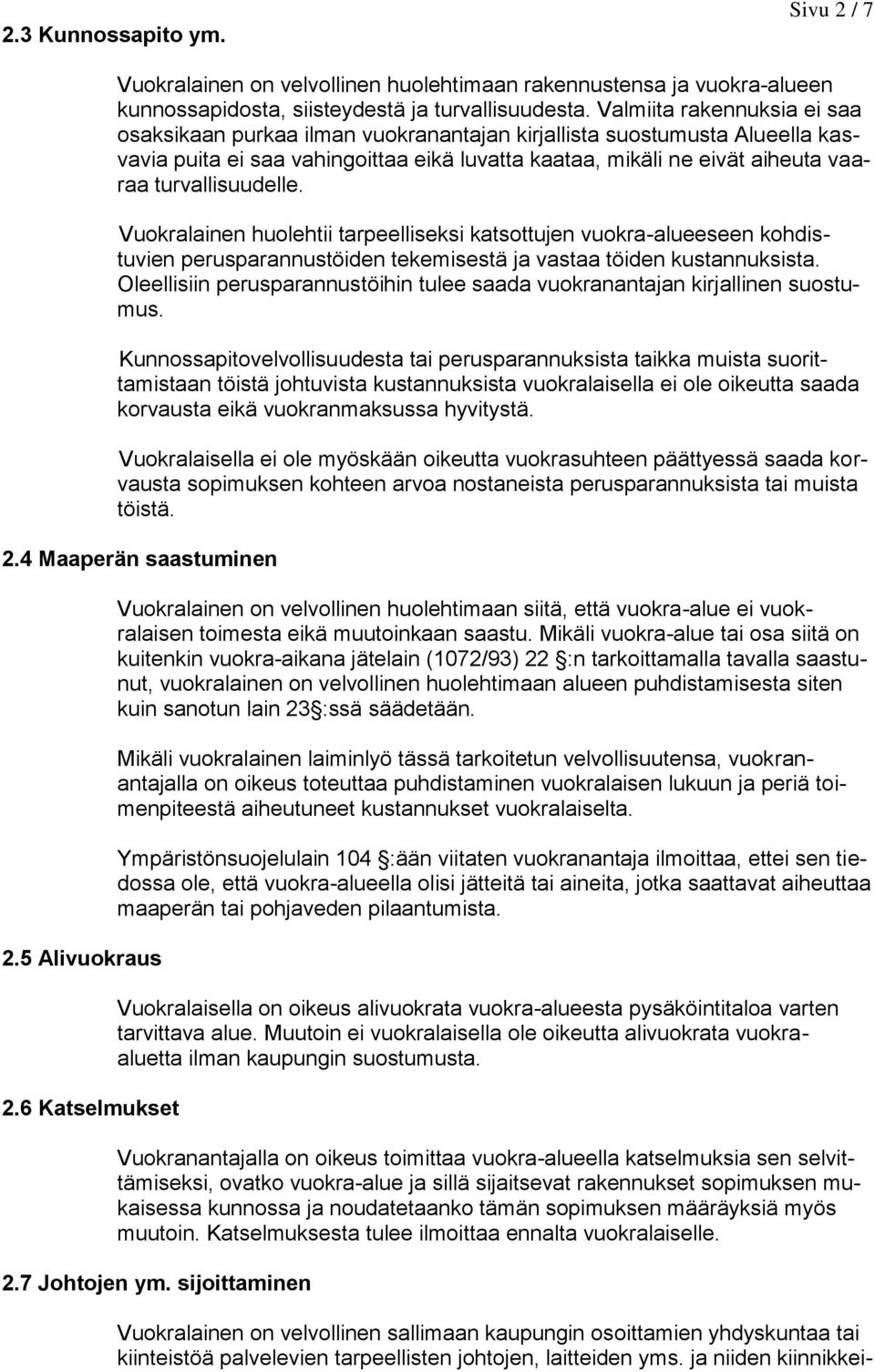 turvallisuudelle. Vuokralainen huolehtii tarpeelliseksi katsottujen vuokra-alueeseen kohdistuvien perusparannustöiden tekemisestä ja vastaa töiden kustannuksista.