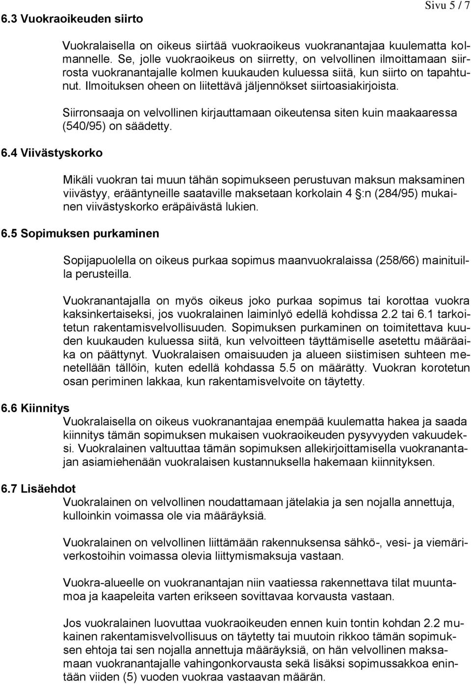 Ilmoituksen oheen on liitettävä jäljennökset siirtoasiakirjoista. Siirronsaaja on velvollinen kirjauttamaan oikeutensa siten kuin maakaaressa (540/95) on säädetty.