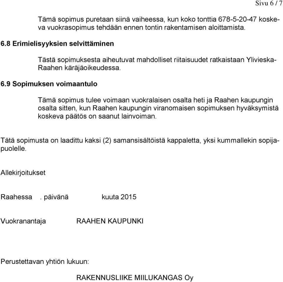 päätös on saanut lainvoiman. Tätä sopimusta on laadittu kaksi (2) samansisältöistä kappaletta, yksi kummallekin sopijapuolelle. Allekirjoitukset Raahessa.