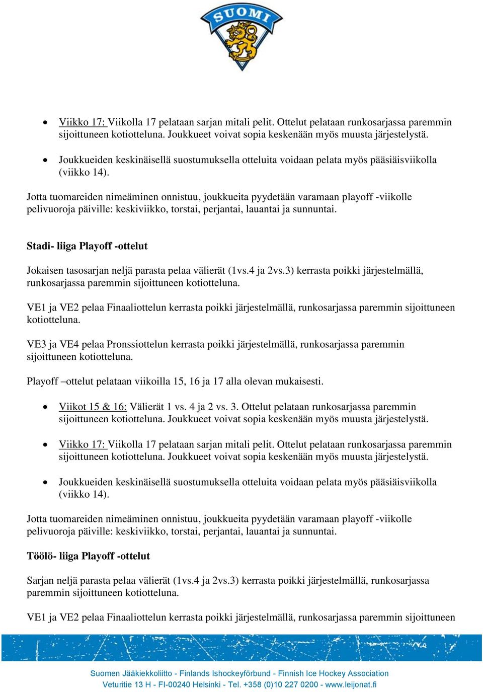 3) kerrasta poikki järjestelmällä, runkosarjassa paremmin Playoff ottelut pelataan viikoilla 15, 16 ja 17 alla olevan mukaisesti.