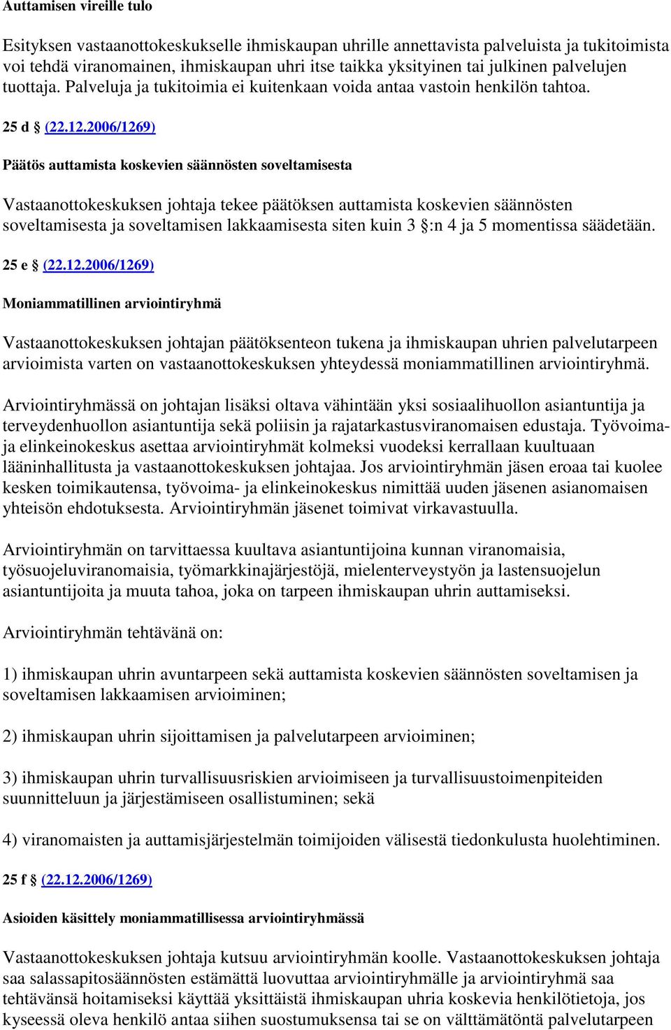 2006/1269) Päätös auttamista koskevien säännösten soveltamisesta Vastaanottokeskuksen johtaja tekee päätöksen auttamista koskevien säännösten soveltamisesta ja soveltamisen lakkaamisesta siten kuin 3