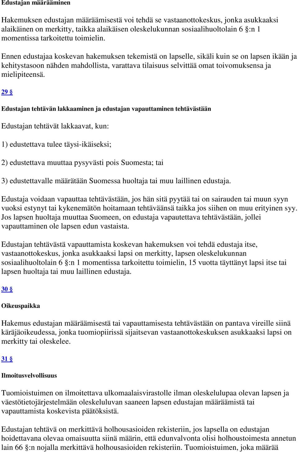 Ennen edustajaa koskevan hakemuksen tekemistä on lapselle, sikäli kuin se on lapsen ikään ja kehitystasoon nähden mahdollista, varattava tilaisuus selvittää omat toivomuksensa ja mielipiteensä.