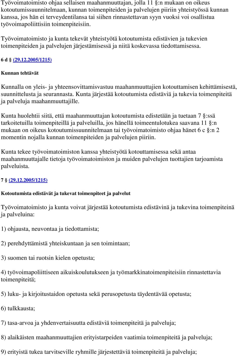 Työvoimatoimisto ja kunta tekevät yhteistyötä kotoutumista edistävien ja tukevien toimenpiteiden ja palvelujen järjestämisessä ja niitä koskevassa tiedottamisessa. 6 d (29.12.