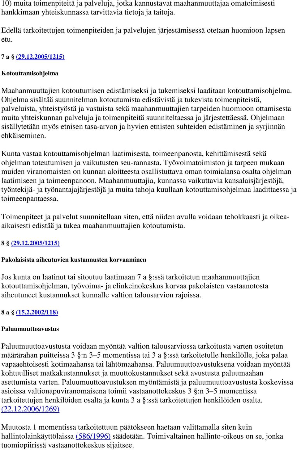 2005/1215) Kotouttamisohjelma Maahanmuuttajien kotoutumisen edistämiseksi ja tukemiseksi laaditaan kotouttamisohjelma.