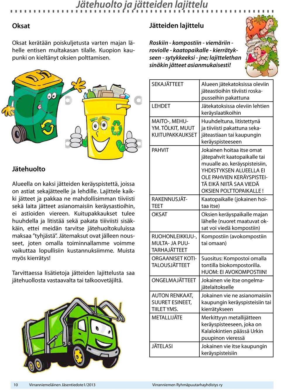 Jätehuolto Alueella on kaksi jätteiden keräyspistettä, joissa on astiat sekajätteelle ja lehdille.