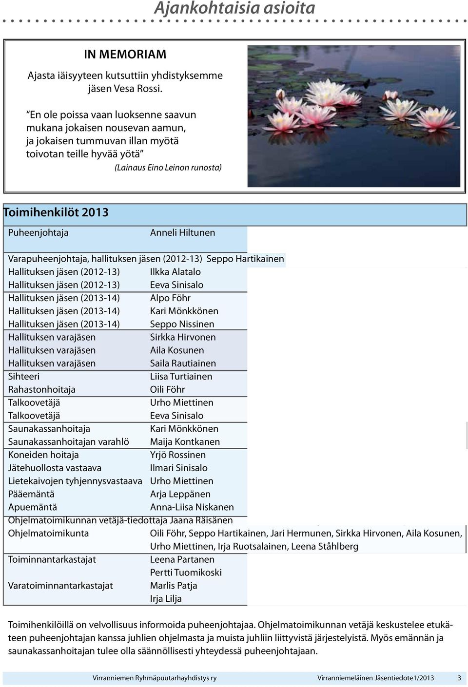 Hiltunen 050-5173 231 puheenjohtaja@virranniemi.fi anneli.hiltunen@kampaamoaale.fi Varapuheenjohtaja, hallituksen jäsen (2012-13) Seppo Hartikainen seppoantero@dnainternet.