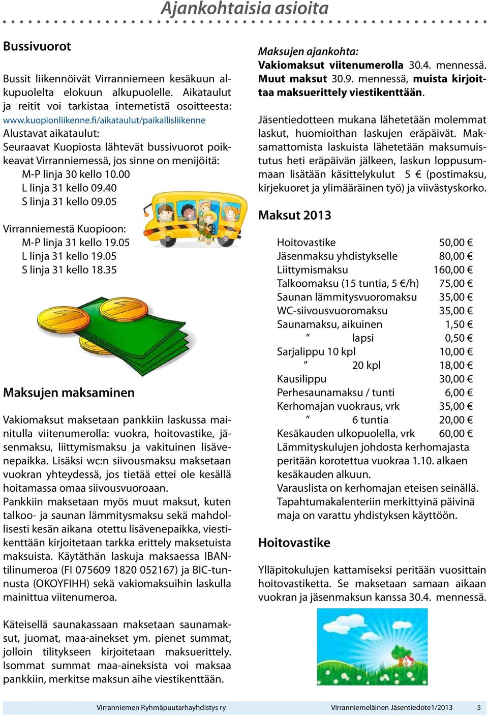 40 S linja 31 kello 09.05 Virranniemestä Kuopioon: M-P linja 31 kello 19.05 L linja 31 kello 19.05 S linja 31 kello 18.