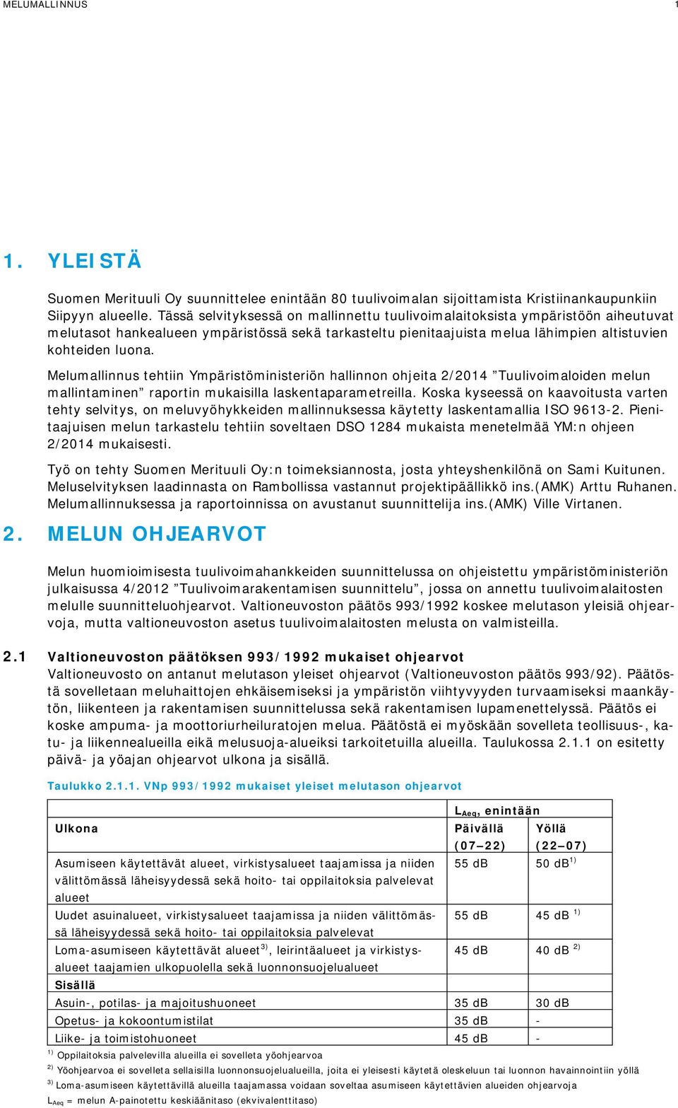 Melumallinnus tehtiin Ympäristöministeriön hallinnon ohjeita 2/2014 Tuulivoimaloiden melun mallintaminen raportin mukaisilla laskentaparametreilla.