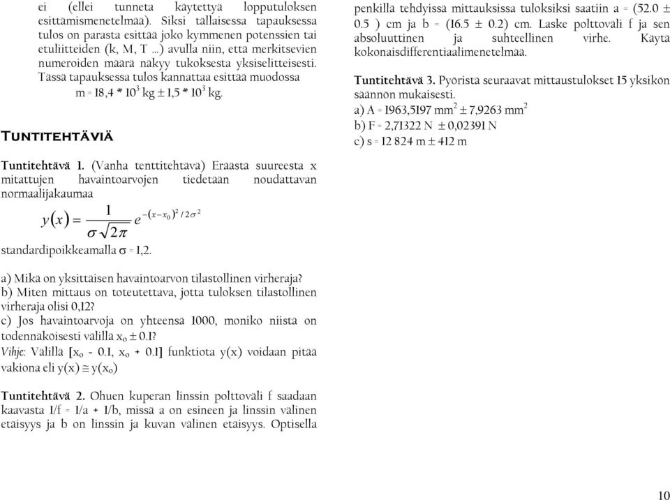 Tässä tapauksessa tulos kannattaa esttää muodossa m = 8,4 * 0 3 kg ±,5 * 0 3 kg. Tunttehtävä penkllä tehdyssä mttauksssa tuloksks saatn a = (5.0 ± 0.5 ) cm 