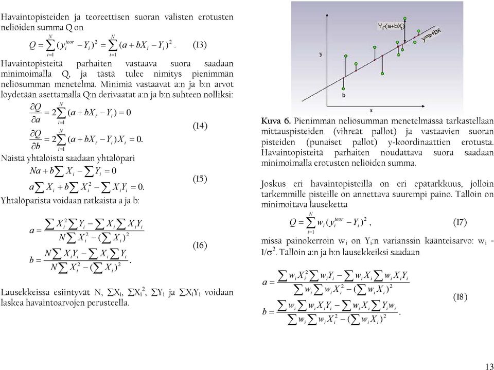 Mnmä vastaavat a:n ja b:n arvot löydetään asettamalla Q:n dervaatat a:n ja b:n suhteen nollks: Q = a N = ( a + bx Y ) = 0 N Q = ( a + bx Y ) X = 0.