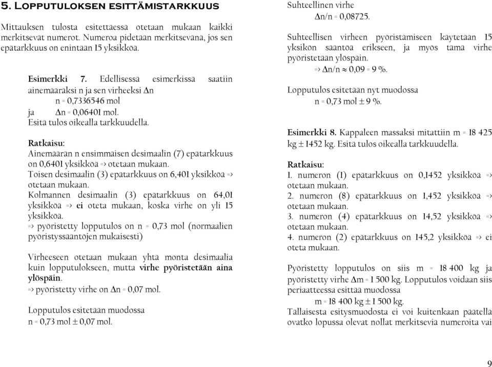 Ratkasu: Anemäärän n ensmmäsen desmaaln (7) epätarkkuus on 0,640 ykskköä => otetaan mukaan. Tosen desmaaln (3) epätarkkuus on 6,40 ykskköä => otetaan mukaan.