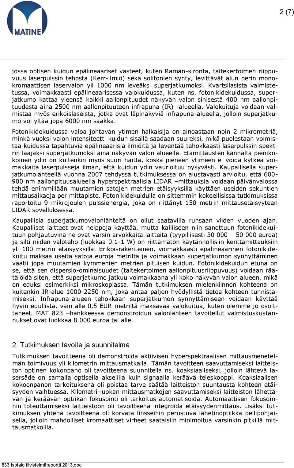 fotonikidekuidussa, superjatkumo kattaa yleensä kaikki aallonpituudet näkyvän valon sinisestä 4 nm aallonpituudesta aina 25 nm aallonpituuteen infrapuna (IR) -alueella.