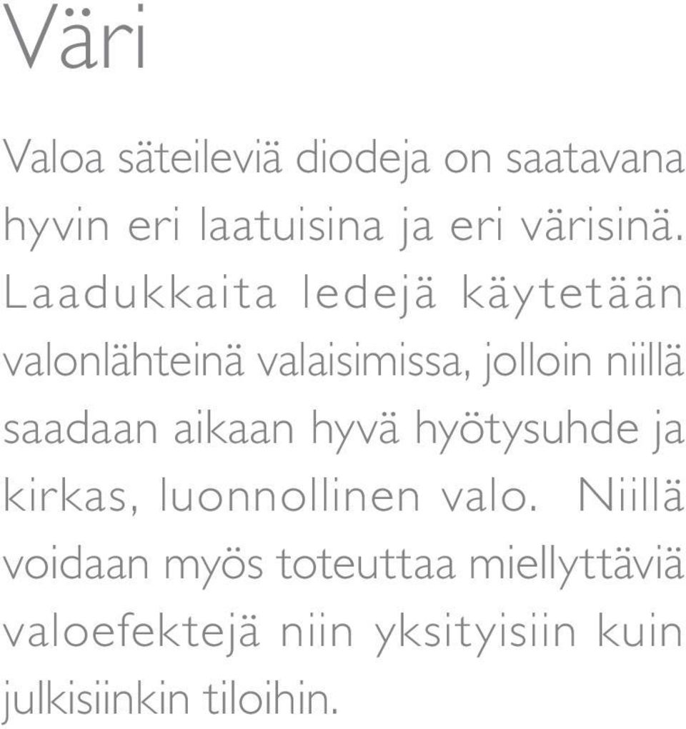 Laadukkaita ledejä käytetään valonlähteinä valaisimissa, jolloin niillä