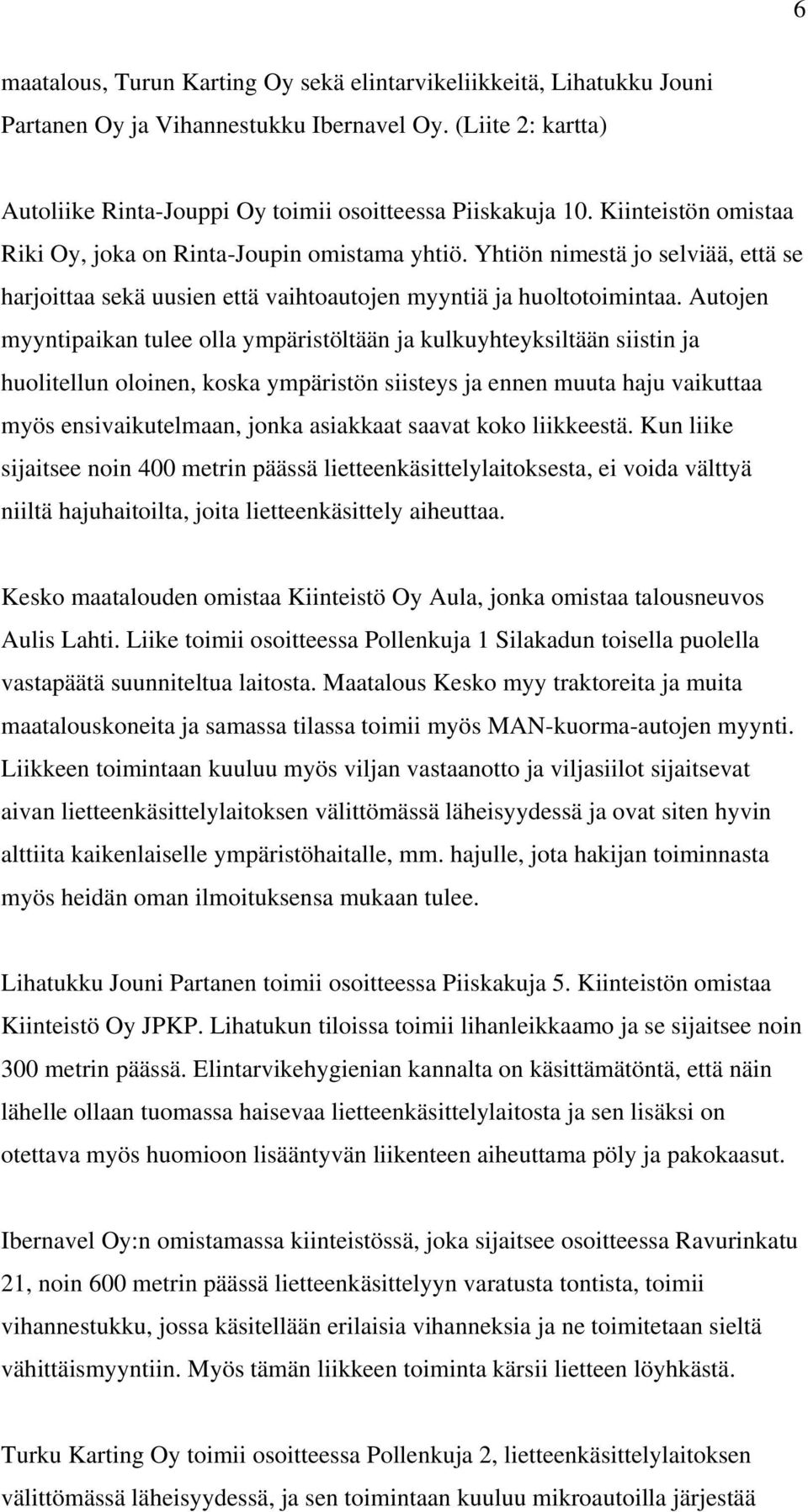 Autojen myyntipaikan tulee olla ympäristöltään ja kulkuyhteyksiltään siistin ja huolitellun oloinen, koska ympäristön siisteys ja ennen muuta haju vaikuttaa myös ensivaikutelmaan, jonka asiakkaat