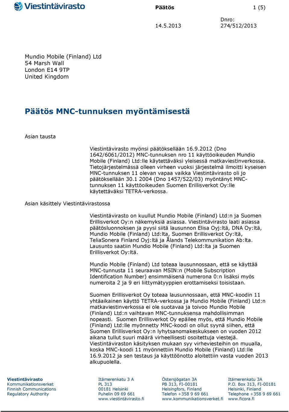 2013 274/512/2013 Mundio Mobile (Finland) Ltd 54 Marsh Wall London E14 9TP United Kingdom Päätös MNC-tunnuksen myöntämisestä Asian tausta Asian käsittely Viestintävirastossa Viestintävirasto myönsi